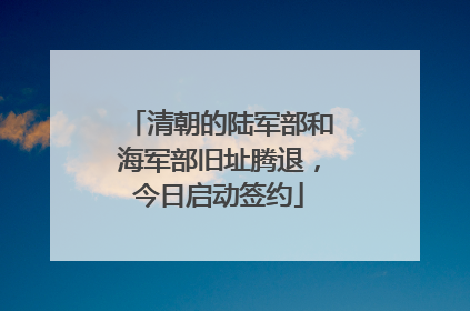 清朝的陆军部和海军部旧址腾退，今日启动签约