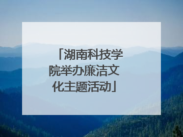 湖南科技学院举办廉洁文化主题活动