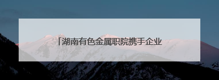 湖南有色金属职院携手企业开展无人机科普进校园活动