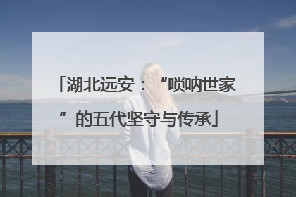 湖北远安：“唢呐世家”的五代坚守与传承