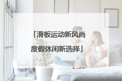 滑板运动新风尚 度假休闲新选择