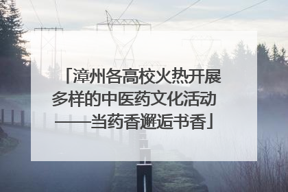 漳州各高校火热开展多样的中医药文化活动——当药香邂逅书香