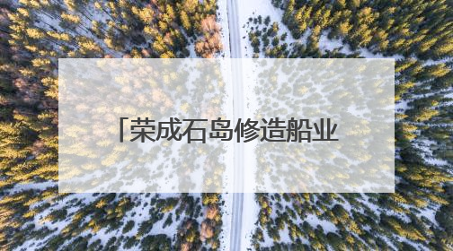 荣成石岛修造船业驶出新“航速”