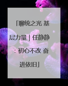 聊统之光 基层力量｜任静静：初心不改 奋进依旧