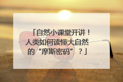 自然小课堂开讲！人类如何读懂大自然的“摩斯密码”？
