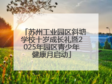 苏州工业园区斜塘学校十岁成长礼暨2025年园区青少年健康月启动