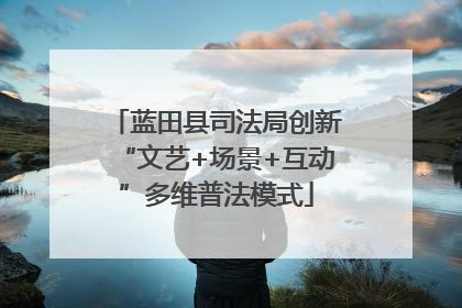 蓝田县司法局创新“文艺+场景+互动”多维普法模式
