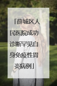 薛城区人民医院成功诊断罕见自身免疫性胃炎病例