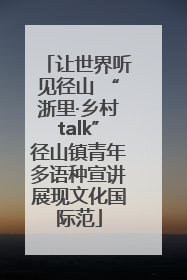 让世界听见径山 “浙里·乡村talk”径山镇青年多语种宣讲展现文化国际范