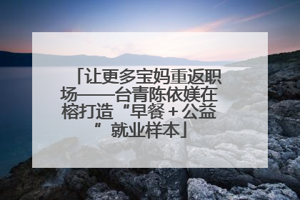 让更多宝妈重返职场——台青陈依媄在榕打造“早餐＋公益”就业样本