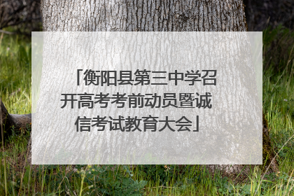 衡阳县第三中学召开高考考前动员暨诚信考试教育大会