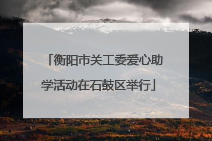 衡阳市关工委爱心助学活动在石鼓区举行