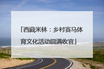 西藏米林：乡村赛马体育文化活动圆满收官