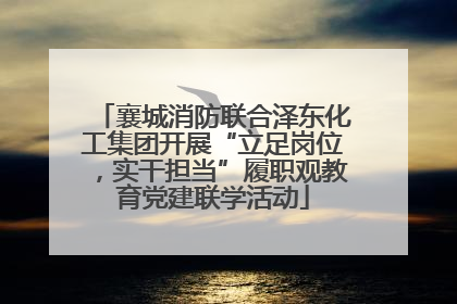 襄城消防联合泽东化工集团开展“立足岗位，实干担当”履职观教育党建联学活动