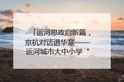 运河思政启新篇，京杭对话谱华章——运河城市大中小学“运河思政”一体化联合体在京成立
