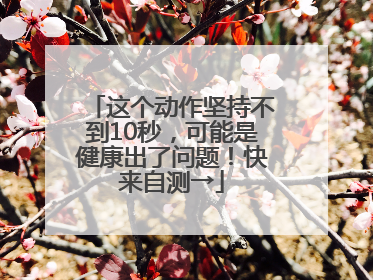 这个动作坚持不到10秒，可能是健康出了问题！快来自测→