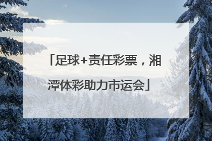 足球+责任彩票，湘潭体彩助力市运会