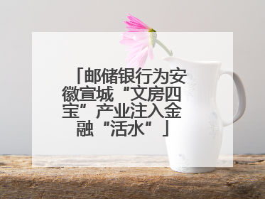 邮储银行为安徽宣城“文房四宝”产业注入金融“活水”