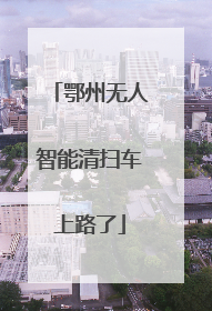 鄂州无人智能清扫车上路了