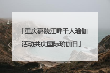 重庆嘉陵江畔千人瑜伽活动共庆国际瑜伽日