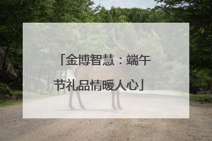 金博智慧：端午节礼品情暖人心