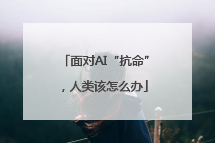 面对AI“抗命”，人类该怎么办
