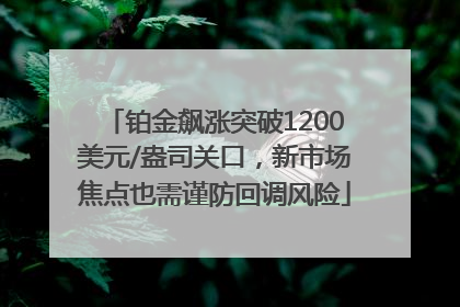 铂金飙涨突破1200美元/盎司关口，新市场焦点也需谨防回调风险