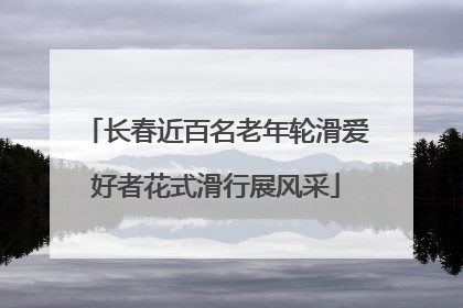 长春近百名老年轮滑爱好者花式滑行展风采