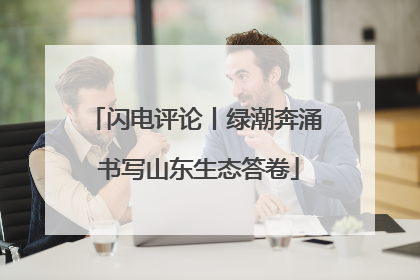 闪电评论丨绿潮奔涌 书写山东生态答卷
