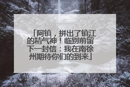 阿镇，拼出了镇江的精气神！临别前留下一封信：我在南徐州期待你们的到来
