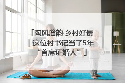 陶风淄韵·乡村好景｜这位村书记当了5年“首席证婚人”