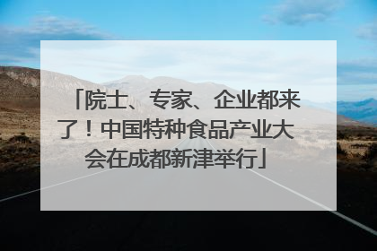 院士、专家、企业都来了！中国特种食品产业大会在成都新津举行