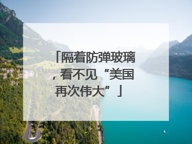 隔着防弹玻璃，看不见“美国再次伟大”