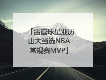 雷霆球星亚历山大当选NBA常规赛MVP