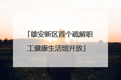 雄安新区首个疏解职工健康生活馆开放