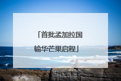 首批孟加拉国输华芒果启程