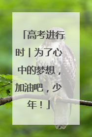 高考进行时︱为了心中的梦想，加油吧，少年！