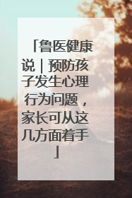 鲁医健康说｜预防孩子发生心理行为问题，家长可从这几方面着手