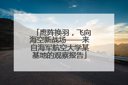鹰阵换羽，飞向海空新战场——来自海军航空大学某基地的观察报告