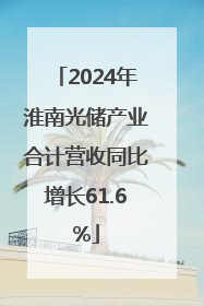 2024年淮南光储产业合计营收同比增长61.6%