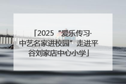 2025“爱乐传习·中艺名家进校园”走进平谷刘家店中心小学