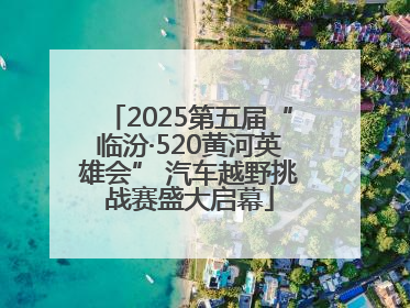 2025第五届“临汾·520黄河英雄会” 汽车越野挑战赛盛大启幕