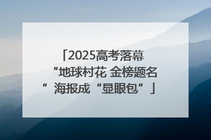 2025高考落幕 “地球村花 金榜题名”海报成“显眼包”