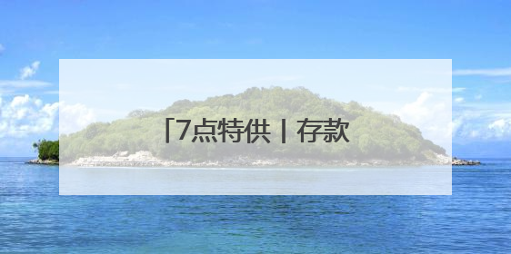 7点特供丨存款利率，降降降！“新三金”受宠！