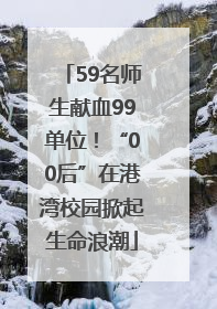 59名师生献血99单位！“00后”在港湾校园掀起生命浪潮