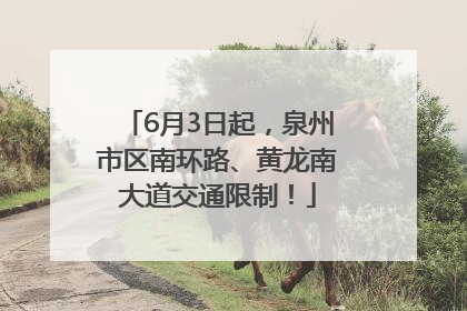 6月3日起，泉州市区南环路、黄龙南大道交通限制！