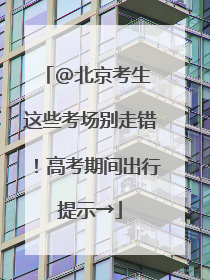 @北京考生 这些考场别走错！高考期间出行提示→