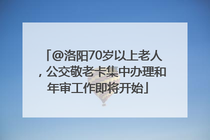 @洛阳70岁以上老人，公交敬老卡集中办理和年审工作即将开始